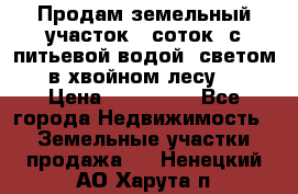 Продам земельный участок 6 соток, с питьевой водой, светом  в хвойном лесу . › Цена ­ 600 000 - Все города Недвижимость » Земельные участки продажа   . Ненецкий АО,Харута п.